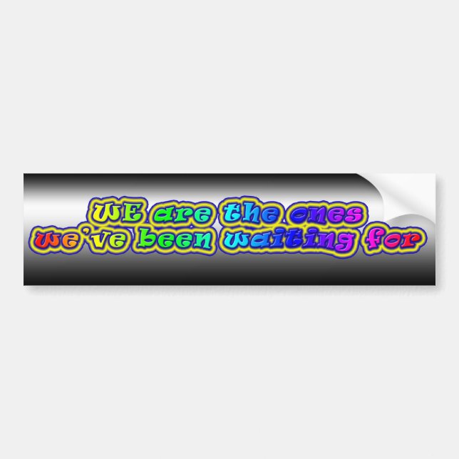WE Are The Ones We've Been Waiting For Bumper Sticker (Front)