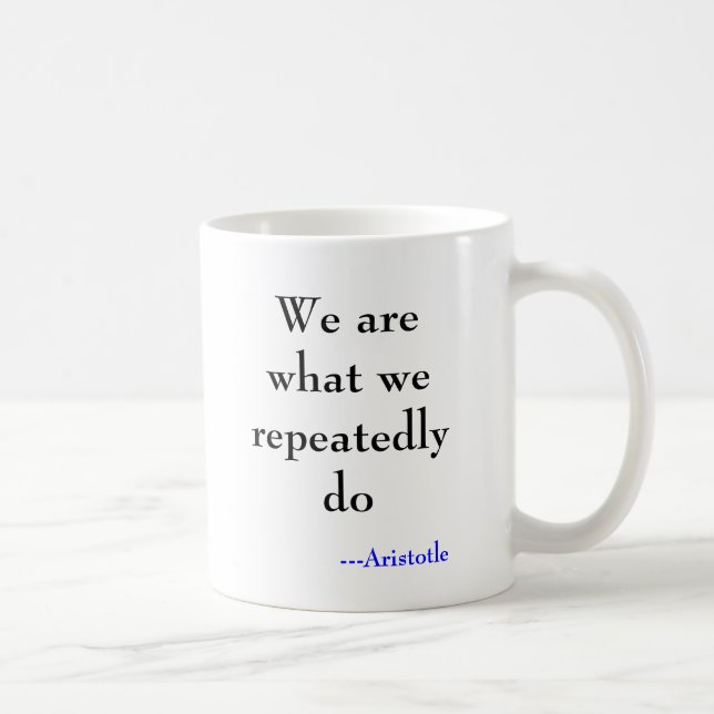 We are what we repeatedly do, ---Aristotle Coffee Mug (Right)