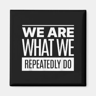 We Are What We Repeatedly Do Philosophy Quote  Magnet