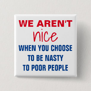 We Aren't Nice When You're Nasty to Poor Protest 2 Inch Square Button