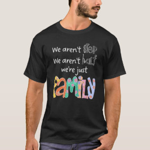 We Aren't Step We Aren't Half We Are Family T-Shirt