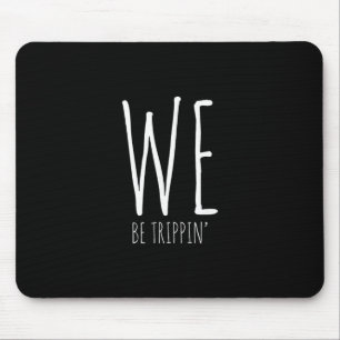 We Be Trippin' Funny Friends Couple Family Travel Mouse Pad