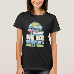 We Be Trippin In Peru Family Vacation Travel Match T-Shirt