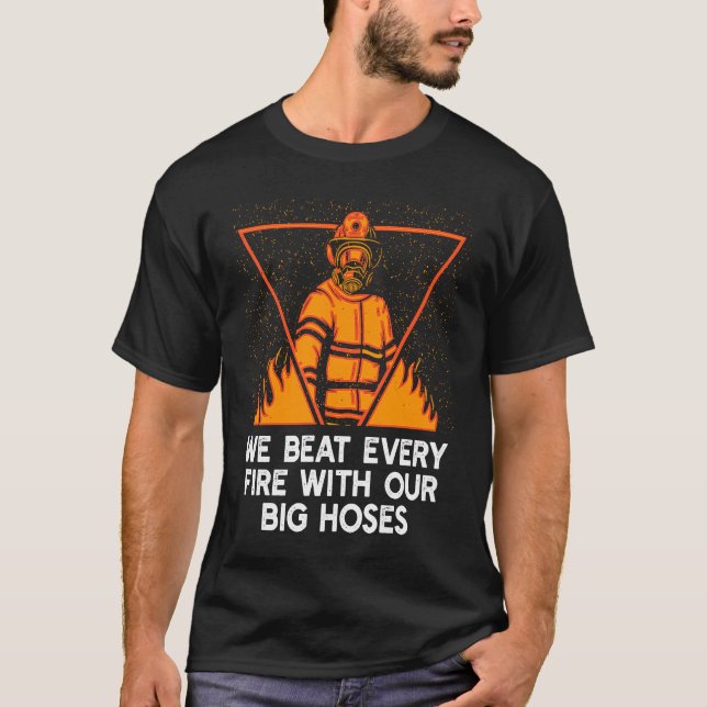 We Beat Fire with Our Big Hoses Firefighter Pun Fi T-Shirt (Front)