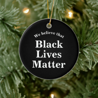 We believe that Black Lives Matter Words Statement Ceramic Ornament