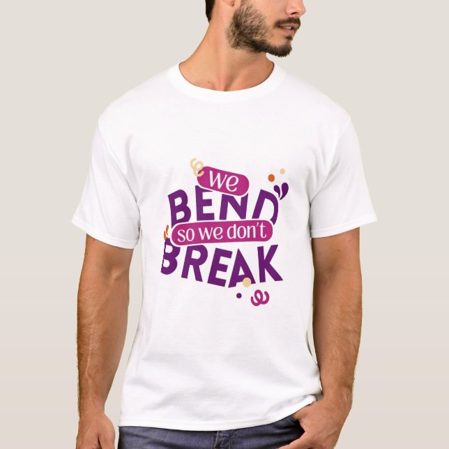  "We Bend, We Don't Break T-Shirt (Front)