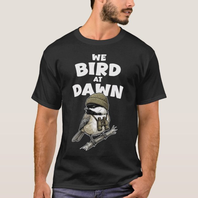We Bird At Dawn Funny T-Shirt (Front)