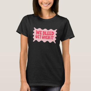We Bleed Get Over It Women's Human Rights March Re T-Shirt