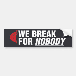 We Break For Nobody (sticker-black) Bumper Sticker