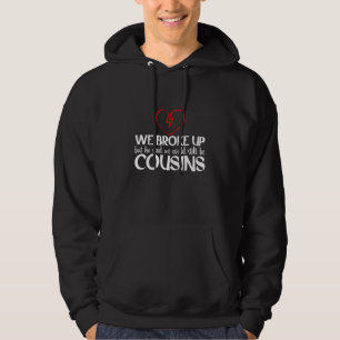 We Broke Up But He Said We Could Still Be Cousins Hoodie