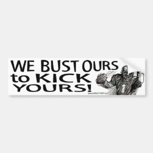 We Bust Ours to Kick Yours! Bumpersticker Bumper Sticker