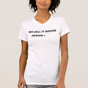 We Call It Soccer Period Funny USA Soccer T-Shirt