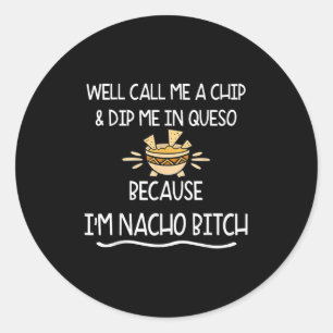 We Call Me Chip And Dip Me In Queso Because Im Nac Classic Round Sticker