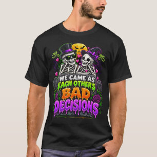 We Came As Each Other's Bad Decisions His T-Shirt