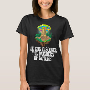We Can Discover The Wonders Of Nature Mushroom Ma T-Shirt