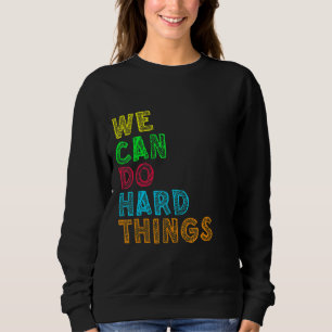 We Can Do Hard Things Motivational Inspirational T Sweatshirt