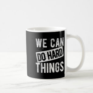 We Can Do Hard Things Motivational Quote Sitivity Coffee Mug