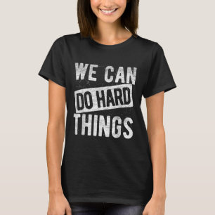 We Can Do Hard Things Motivational Quote Sitivity T-Shirt