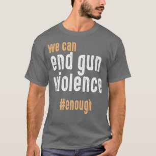 We Can End Gun Violence Enough Wear Orange T-Shirt