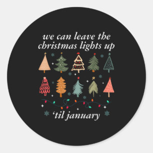 We Can Leave The Christmas Lights Up Til January U Classic Round Sticker