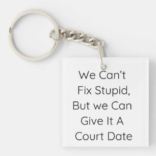 We Can’t Fix Stupid, But We Can Give It a Court   Keychain
