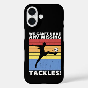 We Can’t Have Any Missing Tackles Soccer Player  iPhone 16 Case