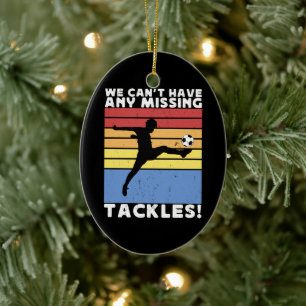 We Can’t Have Any Missing Tackles Soccer Player  Ceramic Ornament