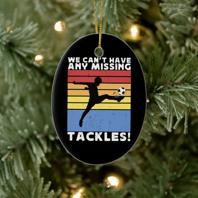 We Can’t Have Any Missing Tackles Soccer Player  Ceramic Ornament (Tree)