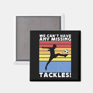 We Can’t Have Any Missing Tackles Soccer Player Magnet