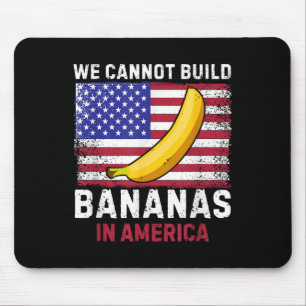 We Cannot Build Bananas In America - Funny Mouse Pad