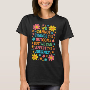 We Cannot Change The Outcome - Hosce Nurse Care T-Shirt