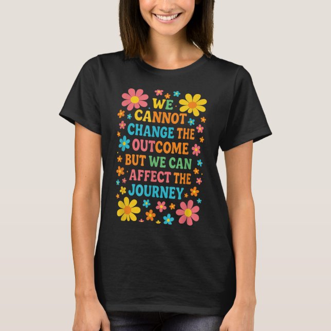 We Cannot Change The Outcome - Hosce Nurse Care  T-Shirt (Front)