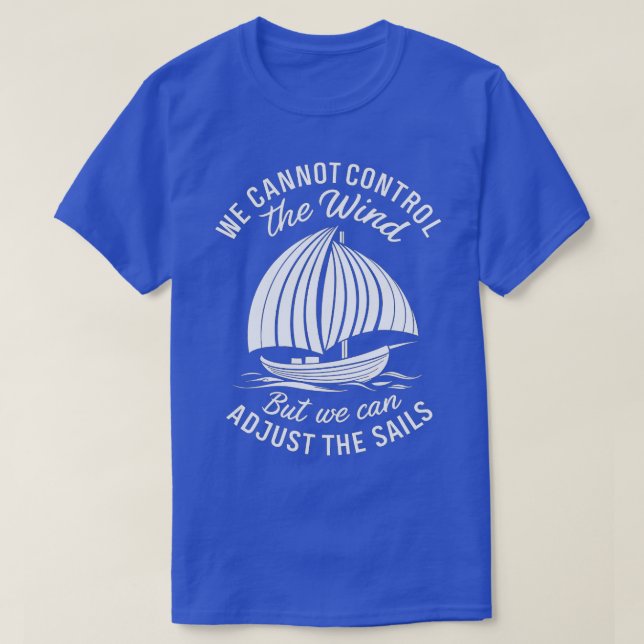 we cannot control the wind but we can adjust the s T-Shirt (Design Front)