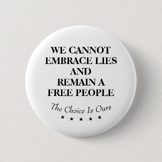 We Cannot Embrace Lies And Remain A Free People 2 Inch Round Button