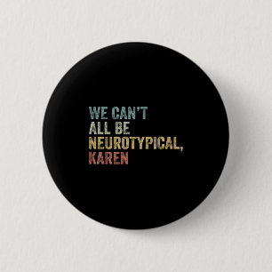 We Can't All Be Neurotycal Karen Autism 2 Inch Round Button