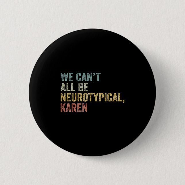 We Can't All Be Neurotycal Karen Autism  2 Inch Round Button (Front)