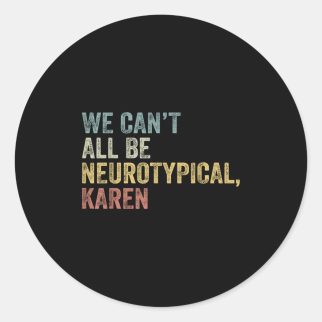 We Can't All Be Neurotycal Karen Autism  Classic Round Sticker (Front)