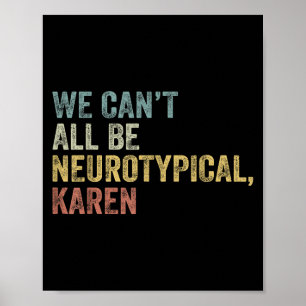 We Can't All Be Neurotycal Karen Autism  Poster