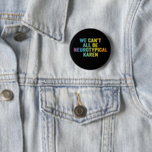 We Can't All be Neurotypical Karen Funny Adhd Gift 2 Inch Round Button