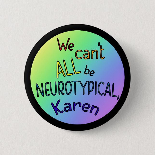 We Can't All Be Neurotypical Karen Funny Meme 2 Inch Round Button (Front)