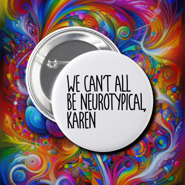 We Can't All Be Neurotypical Karen Funny Meme 2 Inch Round Button (Creator Uploaded)