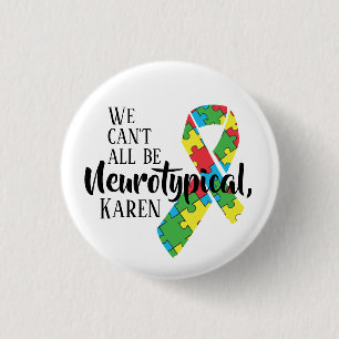 We Can't All Be Neurotypical Karen Funny Meme  But 1 Inch Round Button