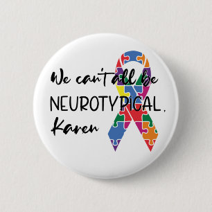 We Can't All Be Neurotypical Karen Funny Meme  But 2 Inch Round Button