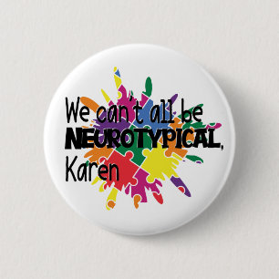 We Can't All Be Neurotypical Karen Funny Meme  But 2 Inch Round Button
