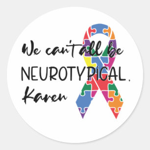 We Can't All Be Neurotypical Karen Funny Meme But Classic Round Sticker