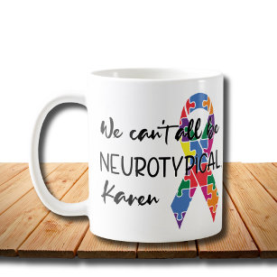 We Can't All Be Neurotypical Karen Funny Meme  But Coffee Mug