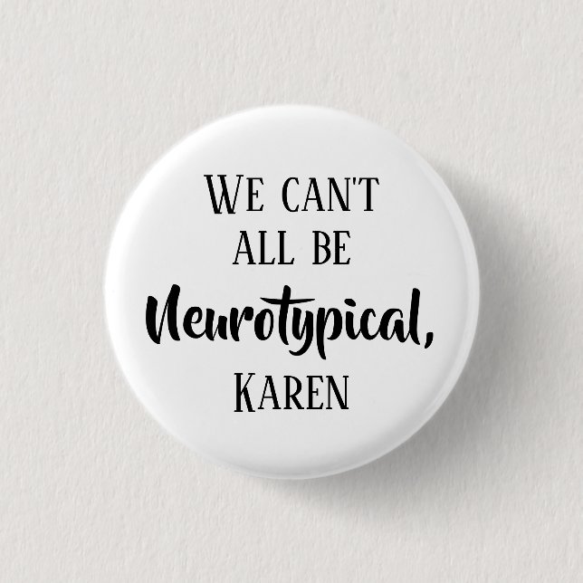 We Can't All Be Neurotypical Karen Funny Meme Butt 1 Inch Round Button (Front)