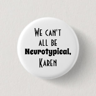We Can't All Be Neurotypical Karen Funny Meme Butt 1 Inch Round Button