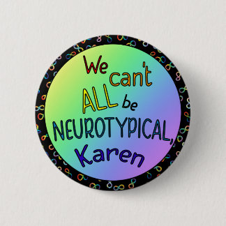We Can't All Be Neurotypical Karen Funny Meme Butt 2 Inch Round Button