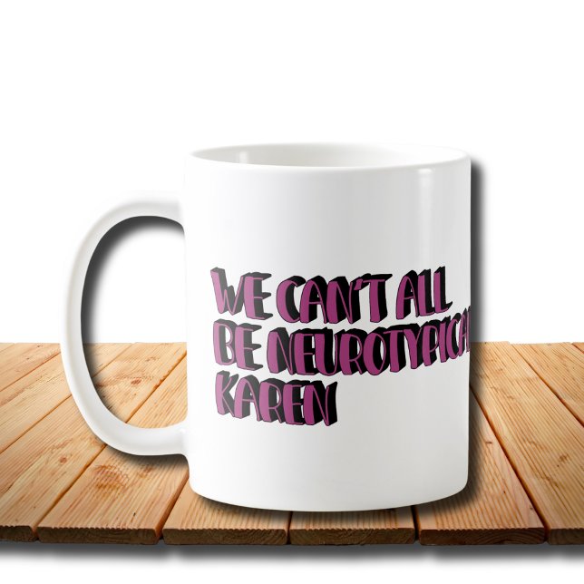We Can't All Be Neurotypical Karen Funny Meme Coffee Mug (Creator Uploaded)